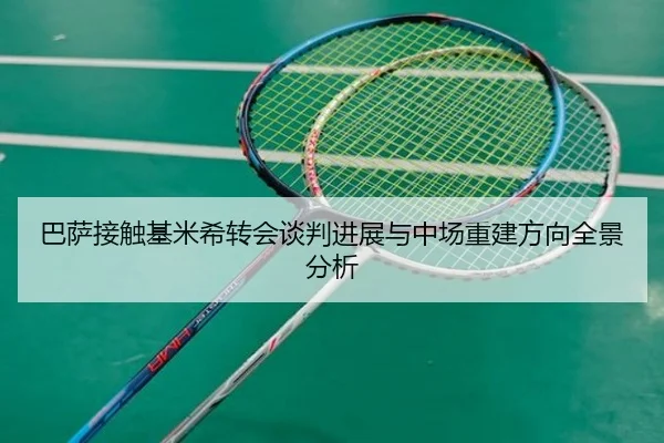 巴萨接触基米希转会谈判进展与中场重建方向全景分析