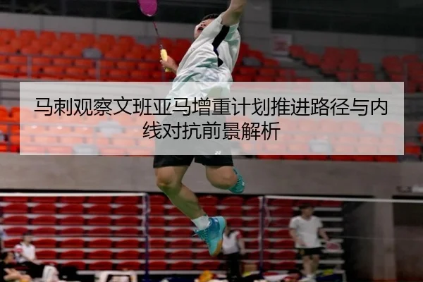 马刺观察文班亚马增重计划推进路径与内线对抗前景解析