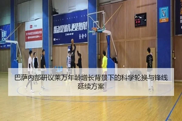 巴萨内部研议莱万年龄增长背景下的科学轮换与锋线延续方案